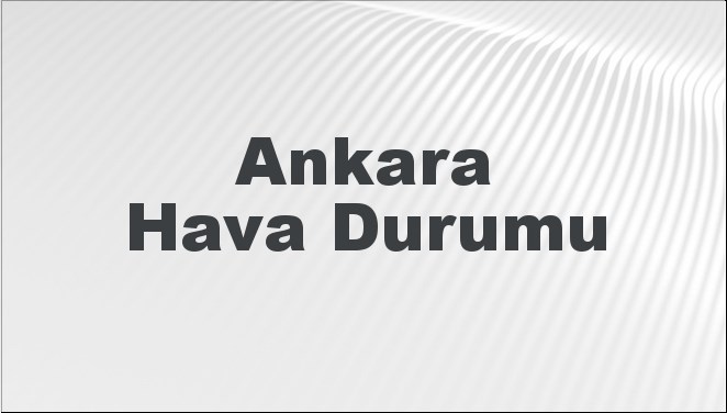 Ankara Hava Durumu | Ankara İçin Bugün, Yarın ve 5 Günlük Hava Durumu Nasıl Olacak? 20 Temmuz 2024
